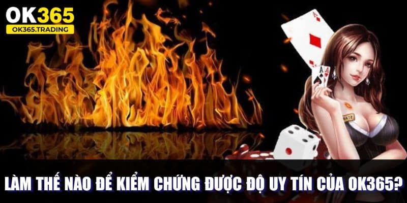 Cách kiểm chứng về độ uy tín của OK365