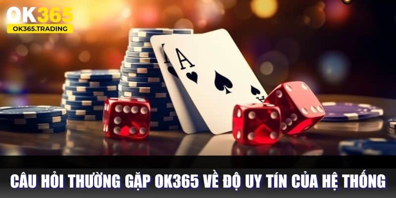 Câu hỏi thường gặp OK365 về tính hợp pháp