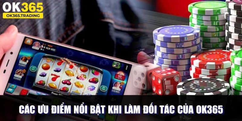 Các ưu điểm nổi bật khi làm đối tác của nền tảng