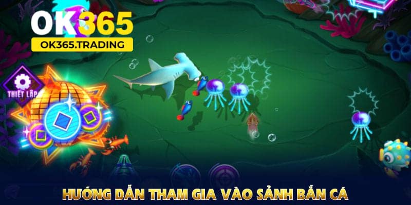 Hướng dẫn cách tham gia bắn cá OK365 