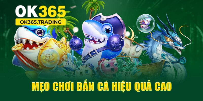 Mẹo săn cá tại OK365 hiệu quả 
