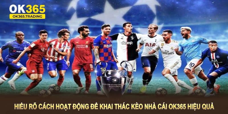 Hiểu rõ cách hoạt động để khai thác kèo nhà cái OK365 hiệu quả