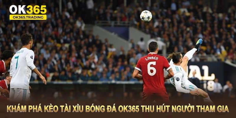 Khám phá kèo tài xỉu bóng đá OK365 thu hút người tham gia