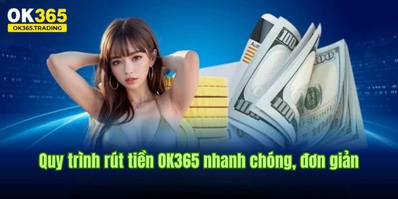Tổng hợp thông tin về quy trình rút tiền Ok365 trực tuyến, chuẩn xác