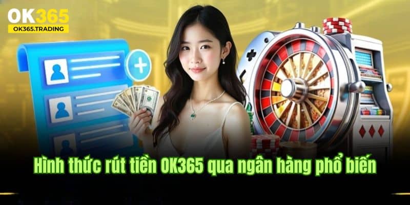 Hình thức rút tiền OK365 thông qua tài khoản ngân hàng