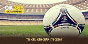Kèo chấp 1.75 OK365