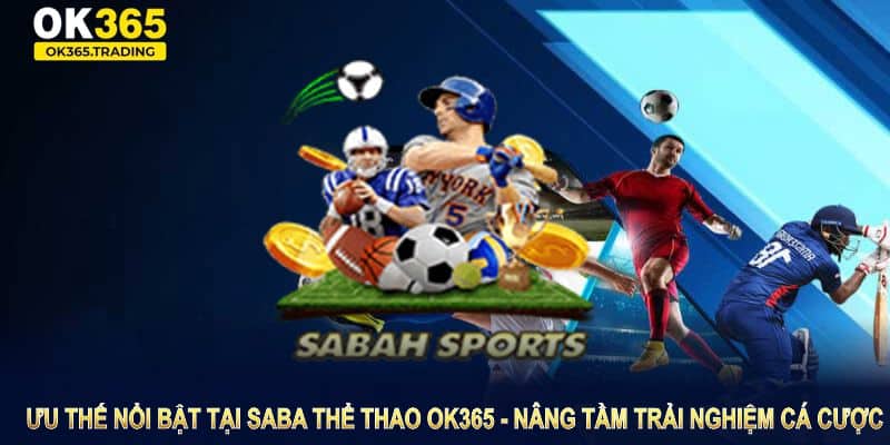 Khám phá nhiều ưu thế nổi bật tại Saba thể thao OK365 để nâng tầm trải nghiệm cá cược